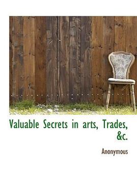 Paperback Valuable Secrets in Arts, Trades, &C. Book