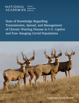 Paperback State of Knowledge Regarding Transmission, Spread, and Management of Chronic Wasting Disease in U.S. Captive and Free-Ranging Cervid Populations Book