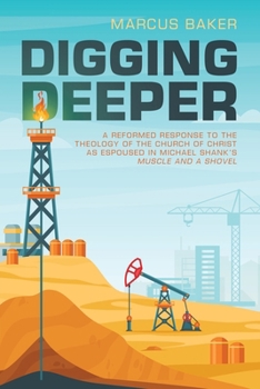 Paperback Digging Deeper: A Reformed Response to the Theology of the Church of Christ as Espoused in Michael Shank's Muscle and a Shovel Book