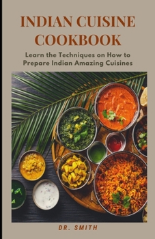 Paperback Indian Cuisine Cookbook: Learn the Techniques on How to Prepare Indian Amazing Cuisines Book