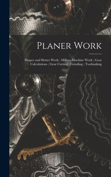 Hardcover Planer Work; Shaper and Slotter Work; Milling-Machine Work; Gear Calculations; Gear Cutting; Grinding; Toolmaking Book