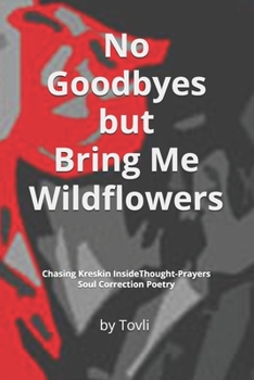 Paperback No Goodbyes but Bring Me Wildflowers: Chasing Kreskin Inside Thought-Prayers--Soul Correction Poetry Book