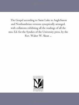 Paperback The Gospel According to Saint Luke in Anglo-Saxon and Northumbrian Versions Synoptically Arranged, With Collations Exhibiting All the Readings of All Book