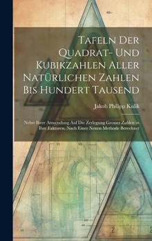 Hardcover Tafeln Der Quadrat- Und Kubikzahlen Aller Natürlichen Zahlen Bis Hundert Tausend: Nebst Ihrer Anwendung Auf Die Zerlegung Grosser Zahlen in Ihre Fakto [German] Book