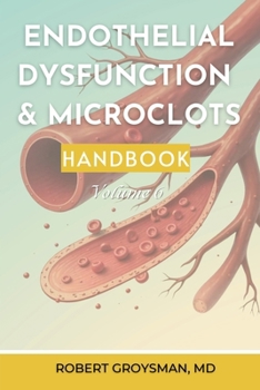 The Complete Long Covid Handbook: Endothelial Dysfunation & Microclots: Volume 6