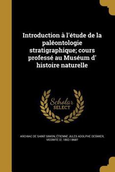 Paperback Introduction A L'Etude de La Paleontologie Stratigraphique; Cours Professe Au Museum D' Histoire Naturelle [French] Book