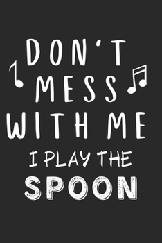 Don't mess with me I play the Spoon: Lined Journal, 120 Pages, 6 x 9, Music Instrument Gift Spoon Instruments, Black Matte Finish (Don't mess with me I play the Spoon Journal)