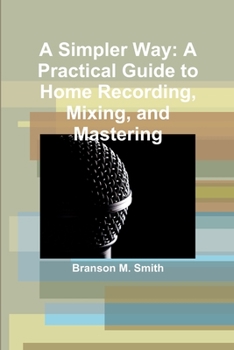 Paperback A Simpler Way: A Practical Guide to Home Recording, Mixing, and Mastering Book
