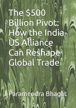 Paperback The $500 Billion Pivot: How the India-US Alliance Can Reshape Global Trade Book