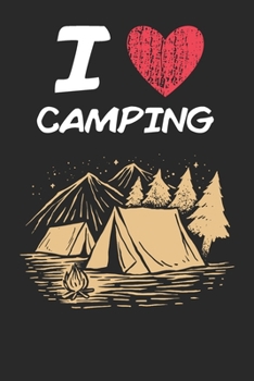 I Love Camping: A Classic Hobby or Passion Journal / Notebook / Diary. Perfect Gift for Birthday or Chirstmas Gift, Better then a Card.