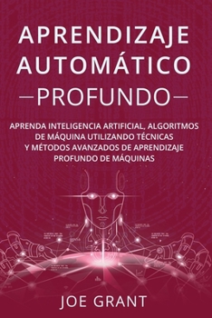 Paperback Aprendizaje Automático Profundo: Aprenda inteligencia artificial, algoritmos de máquina utilizando técnicas y métodos avanzados de aprendizaje profund [Spanish] Book