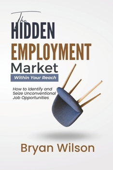 Paperback The Hidden Employment Market Within Your Reach: How to Identify and Seize Unconventional Job Opportunities Book