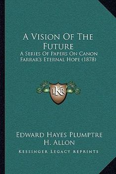 Paperback A Vision Of The Future: A Series Of Papers On Canon Farrar's Eternal Hope (1878) Book