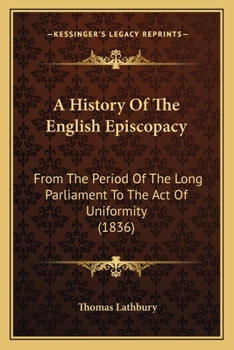 Paperback A History Of The English Episcopacy: From The Period Of The Long Parliament To The Act Of Uniformity (1836) Book