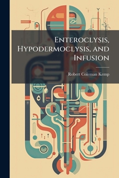 Enteroclysis, Hypodermoclysis, and Infusion: A Manual for Physicians and Students, With a Chapter on the Carbonated Bath, and Some New Applications; Also Therapeutic Addenda