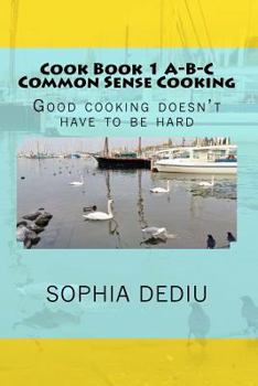 Paperback Cook Book 1 A-B-C Common Sense Cooking: Good cooking doesn't have to be hard Book