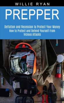 Paperback Prepper: How to Protect and Defend Yourself From Vicious Attacks (Deflation and Recession to Protect Your Money) Book
