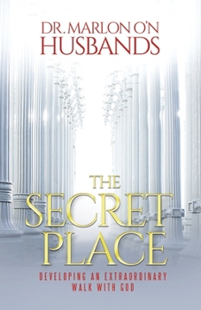 Paperback The Secret Place: Developing an Extraordinary Walk with God Book