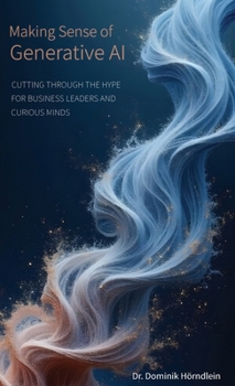 Hardcover Making Sense of Generative AI: Cutting through the hype for business leaders and curious minds Book