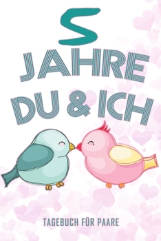 5 Jahre Du und Ich - Tagebuch für Paare: Schönes Geschenk für Paare - 108 Seiten zum Ausfüllen und Eintragen von Erinnerungen an schöne Momente. Mehr ... Partnerschaft - Mehr Ehe (German Edition)