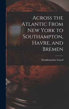Hardcover Across the Atlantic From New York to Southampton, Havre, and Bremen Book