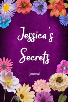 Jessica's Secrets Journal: Custom Personalized Gift for Jessica, Floral Pink Lined Notebook Journal to Write in with Colorful Flowers on Cover. (Customized Notebooks)