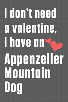 Paperback I don't need a valentine, I have an Appenzeller Mountain Dog: For Appenzeller Mountain Dog Fans Book