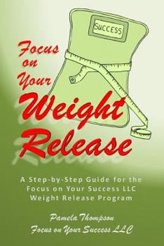Paperback Focus on Your Weight Release: A Step-by-Step Guide for the Focus on Your Success LLC Weight Release Program Book