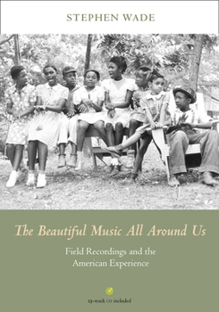Hardcover The Beautiful Music All Around Us: Field Recordings and the American Experience [With CD (Audio)] Book