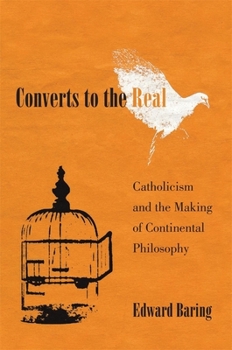Hardcover Converts to the Real: Catholicism and the Making of Continental Philosophy Book