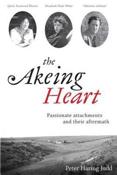 Paperback The Akeing Heart: Passionate Attachments and Their Aftermath: Sylvia Townsend Warner, Valentine Ackland, and Elizabeth Wade White Book