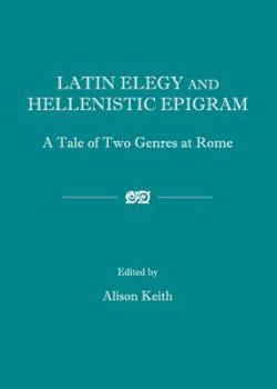 Latin Elegy and Hellenistic Epigram: A Tale of Two Genres at Rome