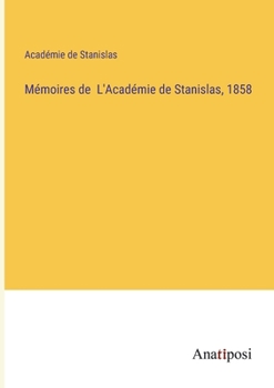 Mémoires de L'Académie de Stanislas, 1858 (French Edition)