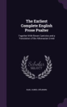 Hardcover The Earliest Complete English Prose Psalter: Together With Eleven Canticles and a Translation of the Athanasian Creed Book