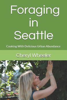 Paperback Foraging in Seattle: Cooking with Delicious Urban Abundance Book