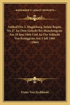 Paperback Antheil Des 2. Magdeburg. Infant Regim. No 27 An Dem Gefecht Bei Munchengratz Am 28 Juni 1866 Und An Der Schlacht Von Koniggratz Am 3 Juli 1866 (1866) [German] Book