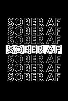 Sober AF: Inspirational Motivational Journal Gift For Him / Her - Softback Writing Book Notebook (6" x 9") 120 Lined Pages
