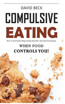Paperback Compulsive Eating: Food Addiction That Controls You. - How to overcome binge eating disorder and stop emotional hunger attacks right now. Book