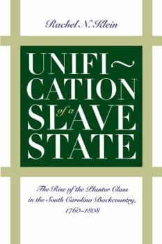 Unification of a Slave State: The Rise of the Planter Class in the South Carolina Backcountry, 1760-1808