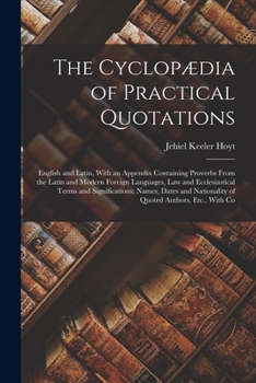 Paperback The Cyclopædia of Practical Quotations: English and Latin, With an Appendix Containing Proverbs From the Latin and Modern Foreign Languages, Law and E Book