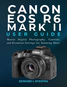 Paperback Canon EOS R6 Mark II User Guide: Master Digital Photography, Controls, and Essential Settings for Stunning Shots Book