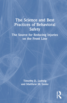 Hardcover The Science and Best Practices of Behavioral Safety: The Source for Reducing Injuries on the Front Line Book