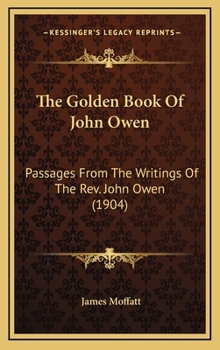 The Golden Book of John Owen : Passages From the Writings of the Rev. John Owen