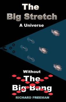 Paperback The Big Stretch a Universe Without the Big Bang.: The Big Stretch Universe Unravels the Mysteries of Matter, Gravity, Dark Matter, Dark Energy, Time a Book