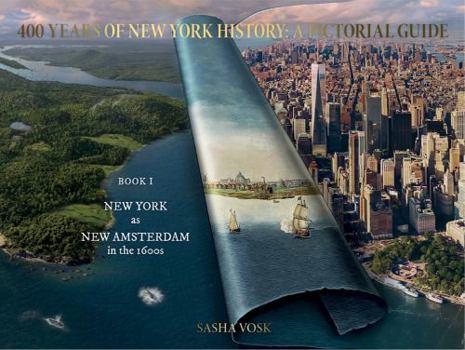 Unknown Binding 400 Years of New York History: a Pictorial Guide: NEW YORK As NEW AMSTERDAM in The 1600s Book