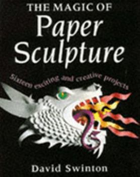 Paperback The Magic of Paper Sculpture: Sixteen Exciting and Creative Projects Book