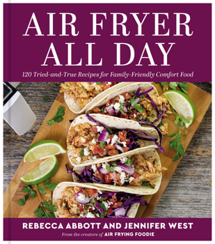 Hardcover Air Fryer All Day: 120 Tried-And-True Recipes for Family-Friendly Comfort Food Book
