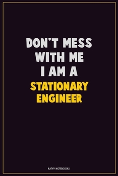 Paperback Don't Mess With Me, I Am A Stationary Engineer: Career Motivational Quotes 6x9 120 Pages Blank Lined Notebook Journal Book