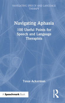 Hardcover Navigating Aphasia: 100 Useful Points for Speech and Language Therapists Book