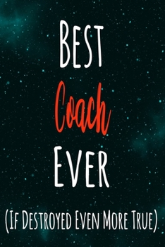 Paperback Best Coach Ever (If Destroyed Even More True): The perfect gift for the professional in your life - Funny 119 page lined journal! Book